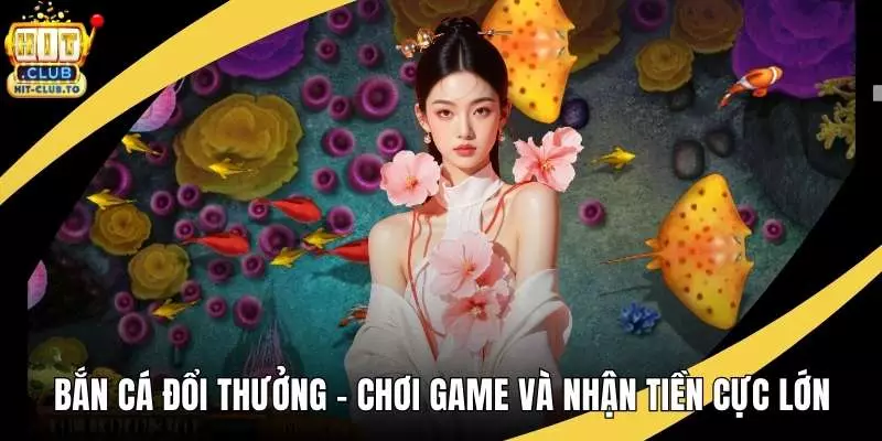 Bắn Cá Đổi Thưởng - Chơi Game Và Nhận Tiền Cực Lớn