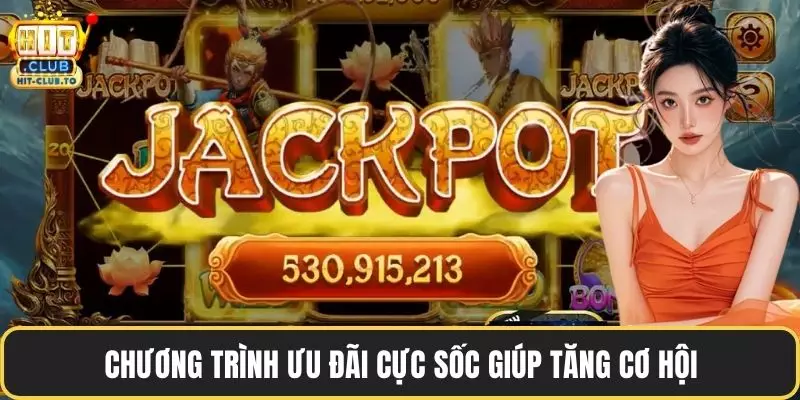Chương trình ưu đãi cực sốc giúp tăng cơ hội