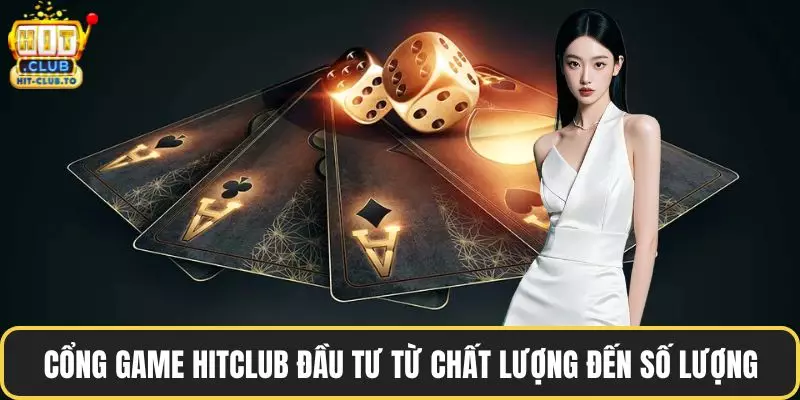 Cổng game HitClub đầu tư từ chất lượng đến số lượng
