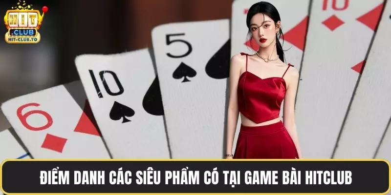 Điểm danh các siêu phẩm có tại game bài HitClub