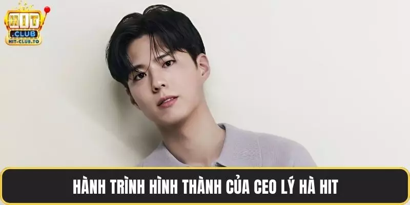 Hành trình hình thành của CEO Lý Hà Hit