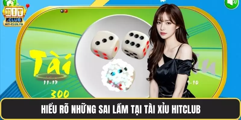 Hiểu rõ những sai lầm tại tài xỉu HitClub