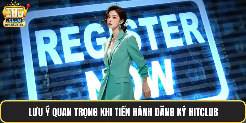 Lưu ý quan trọng khi tiến hành đăng ký HitClub