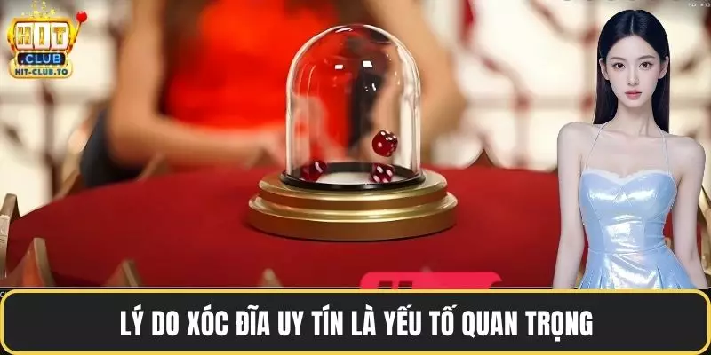 Lý do xóc đĩa uy tín là yếu tố quan trọng