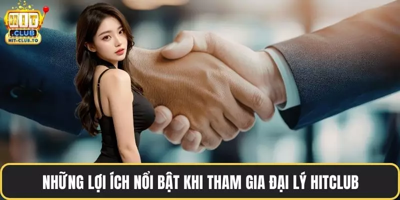 Những lợi ích nổi bật khi tham gia đại lý HitClub