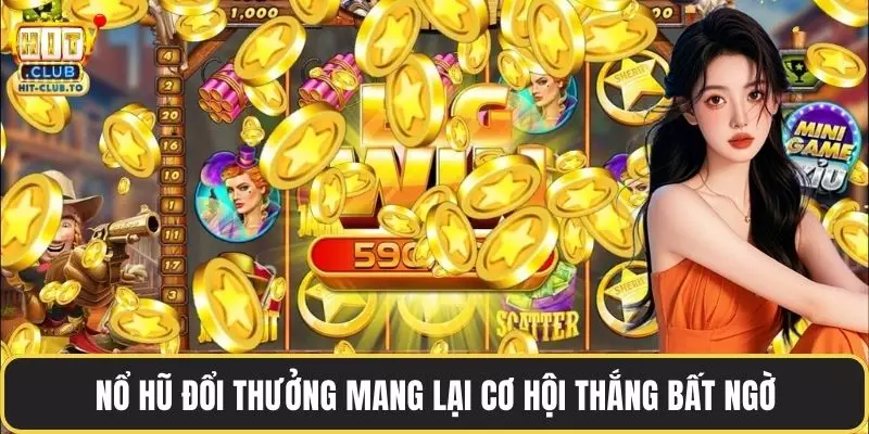 Nổ hũ đổi thưởng mang lại cơ hội thắng bất ngờ