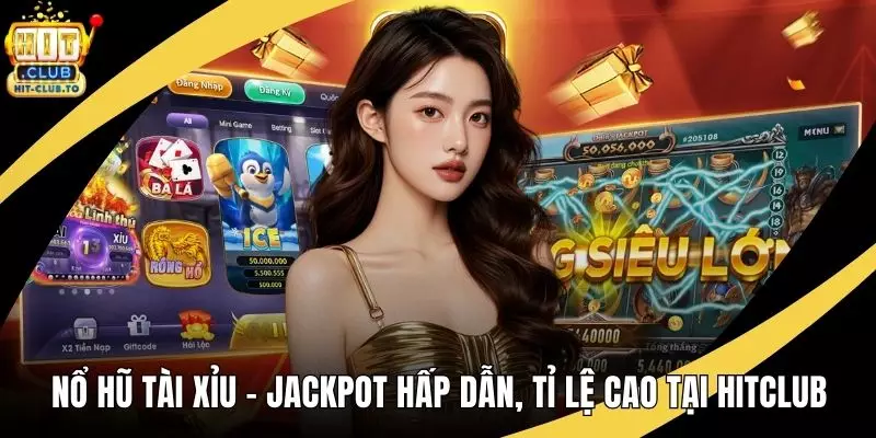 Nổ Hũ Tài Xỉu – Jackpot Hấp Dẫn, Tỉ Lệ Cao Tại HitClub