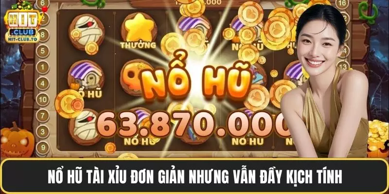 Nổ hũ tài xỉu đơn giản nhưng vẫn đầy kịch tính