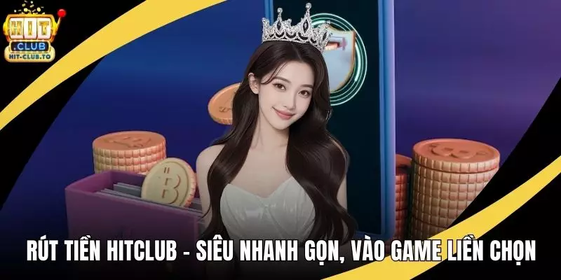Rút Tiền HitClub - Siêu Nhanh Gọn, Vào Game Liền Chọn