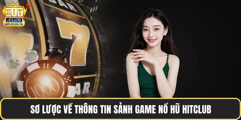 Sơ lược về thông tin sảnh game nổ hũ HitClub