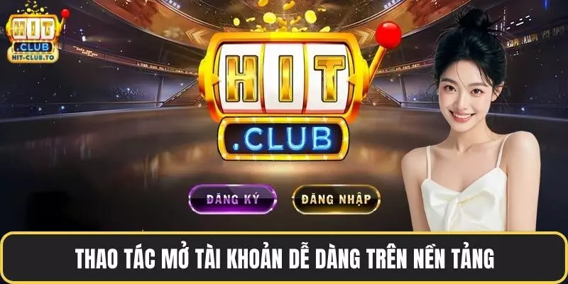 Thao tác mở tài khoản dễ dàng trên nền tảng