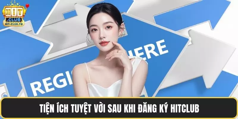 Lợi ích tuyệt vời khi thực hiện đăng ký HitClub