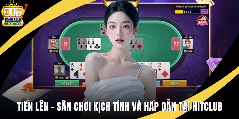 Tiến Lên – Sân Chơi Kịch Tính Và Hấp Dẫn Tại HitClub