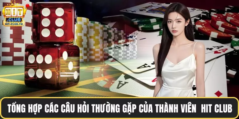 Tổng hợp các câu hỏi thường gặp của thành viên Hit Club