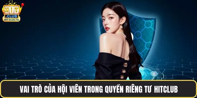 Vai trò của hội viên trong quyền riêng tư HitClub