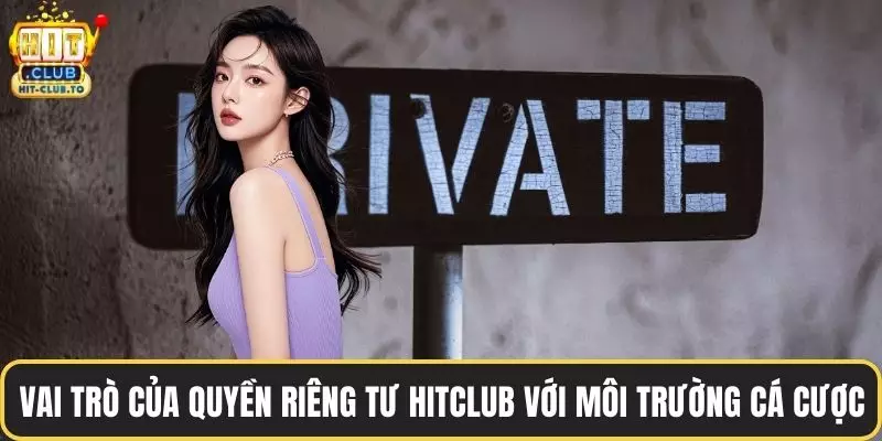 Vai trò của quyền riêng tư HitClub với môi trường cá cược