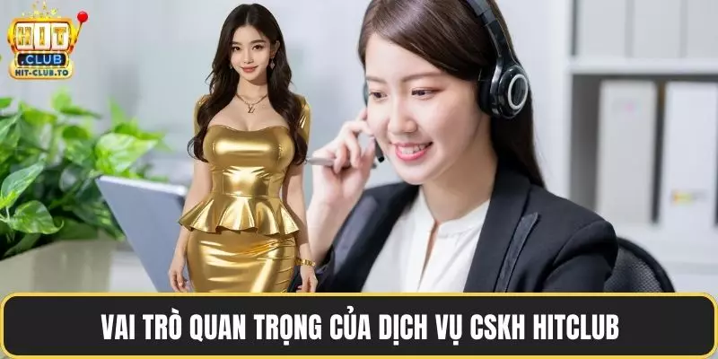 Vai trò quan trọng của dịch vụ CSKH HitClub