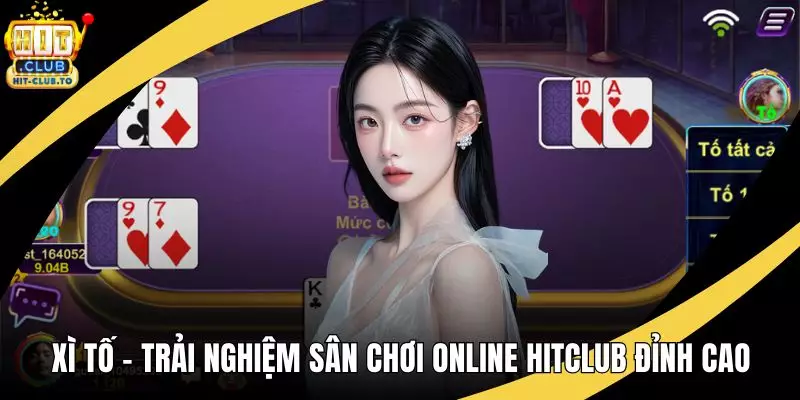 Xì Tố – Trải Nghiệm Sân Chơi Online HitClub Đỉnh Cao