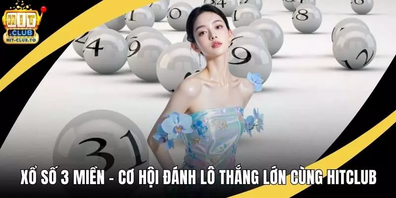 Xổ Số 3 Miền - Cơ Hội Đánh Lô Thắng Lớn Cùng Hitclub