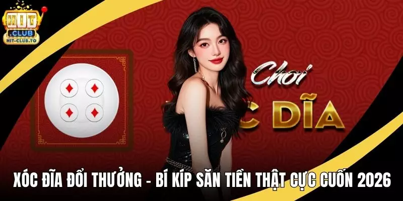 Xóc Đĩa Đổi Thưởng - Bí Kíp Săn Tiền Thật Cực Cuốn 2026